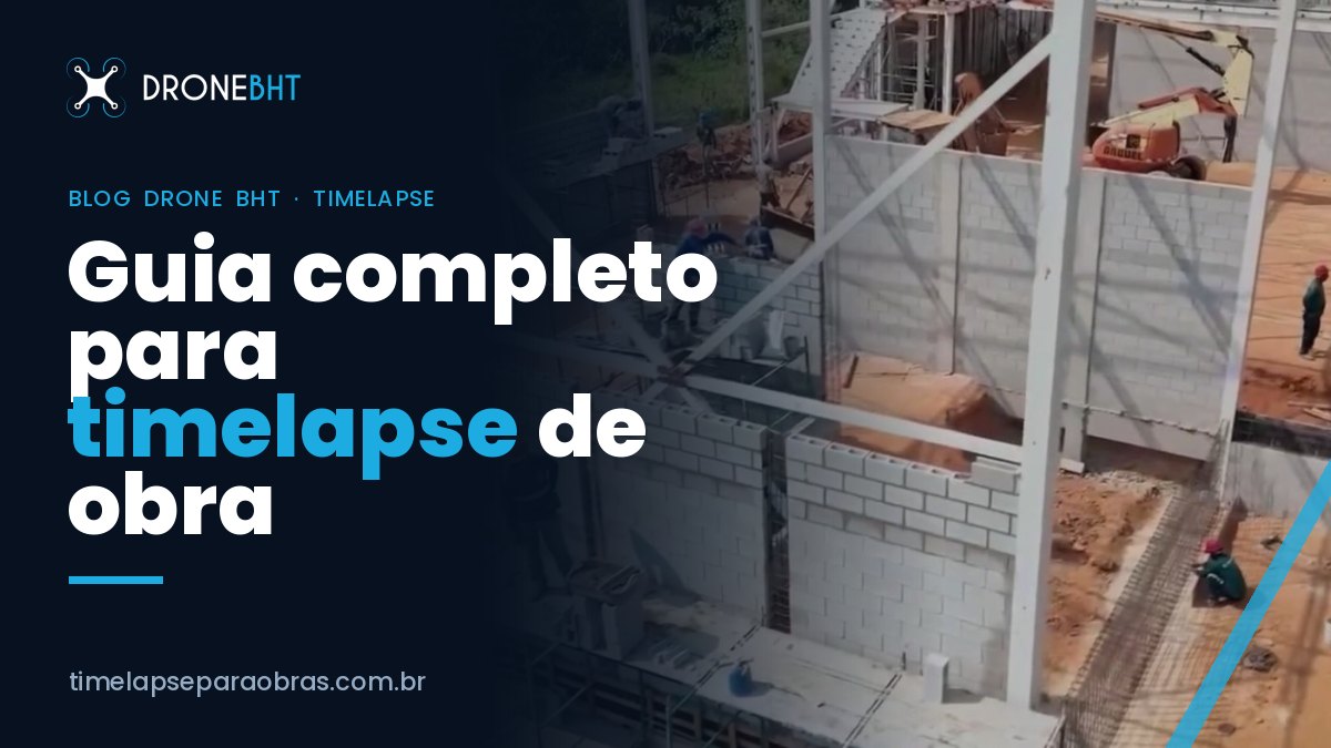 Como fazer timelapse de obra: guia passo a passo do planejamento ao vídeo final
