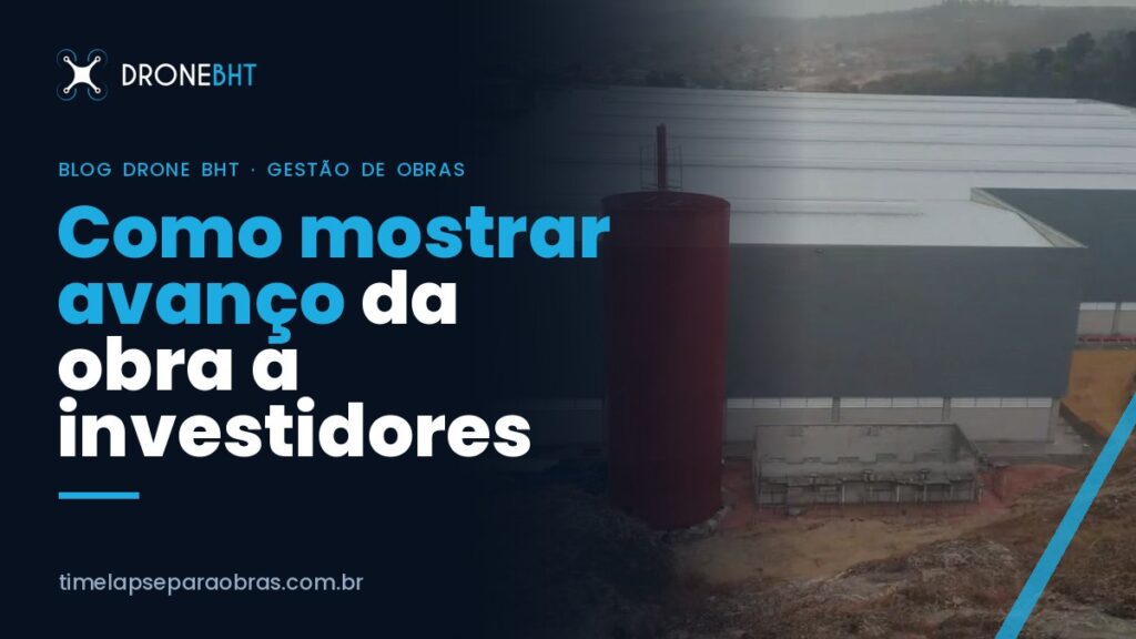 Como mostrar avanço da obra para investidores e bancos com imagens precisas