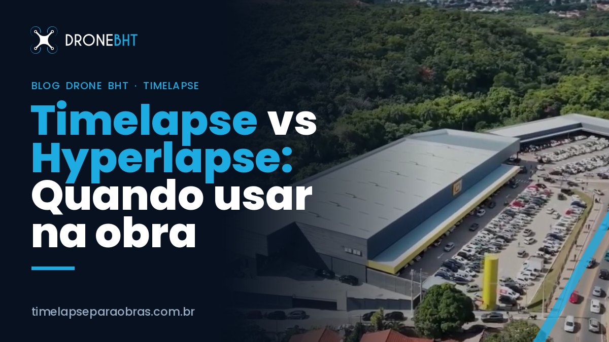 Diferença entre timelapse e hyperlapse: o que usar na obra