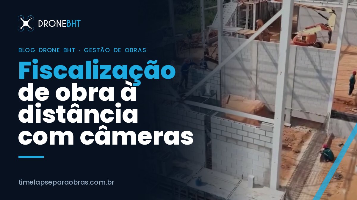 Fiscalização de obra a distância: como as câmeras garantem controle total