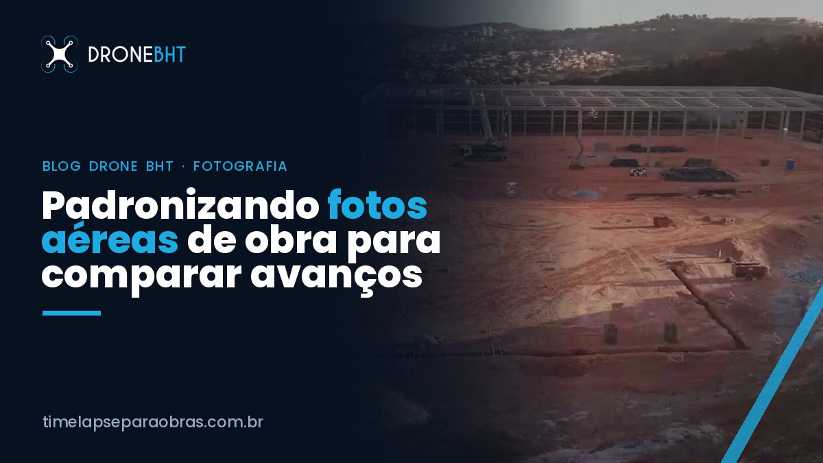 Foto aérea de obra: como padronizar para comparar o avanço