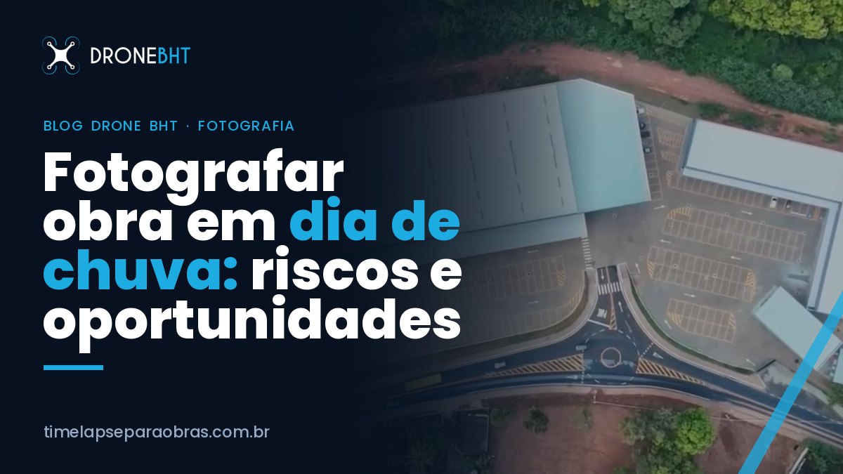 Fotografar obra em dia de chuva: riscos e oportunidades