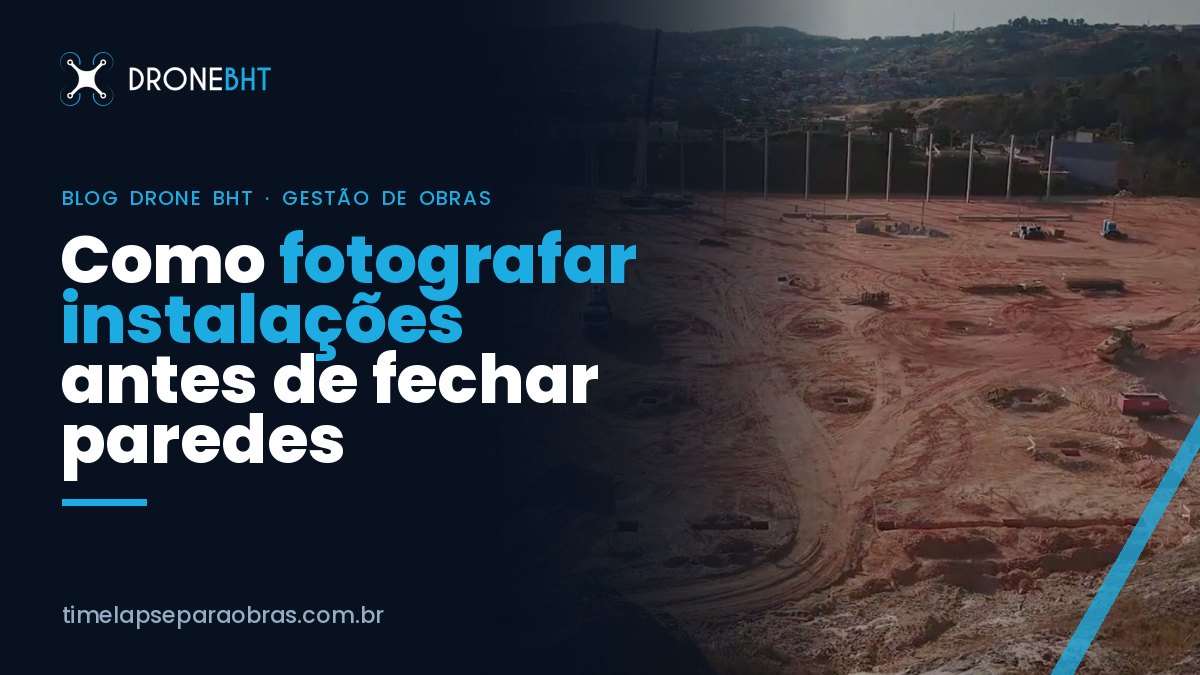 Fotos das instalações antes de fechar parede: por que e como registrar