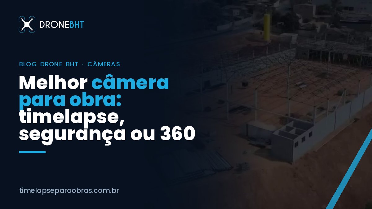 Melhor câmera para obra: timelapse, segurança ou 360?
