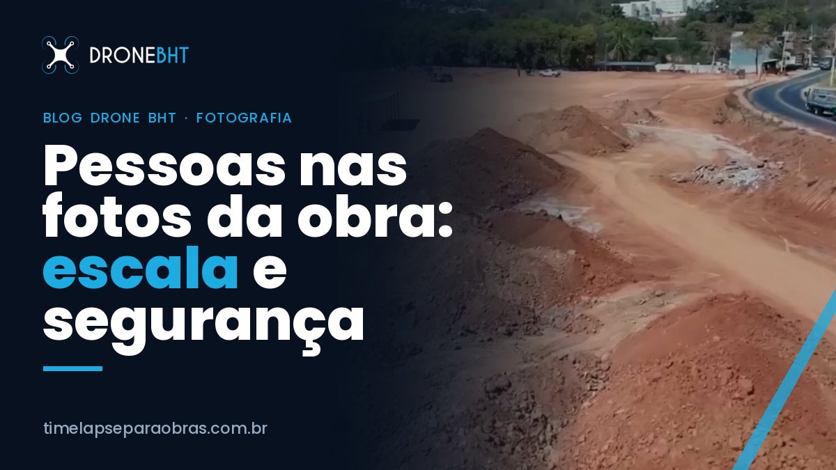 Pessoas nas fotos da obra: escala, segurança e autorização