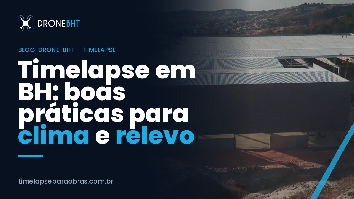 Timelapse de obras em Belo Horizonte: boas práticas para o clima e relevo