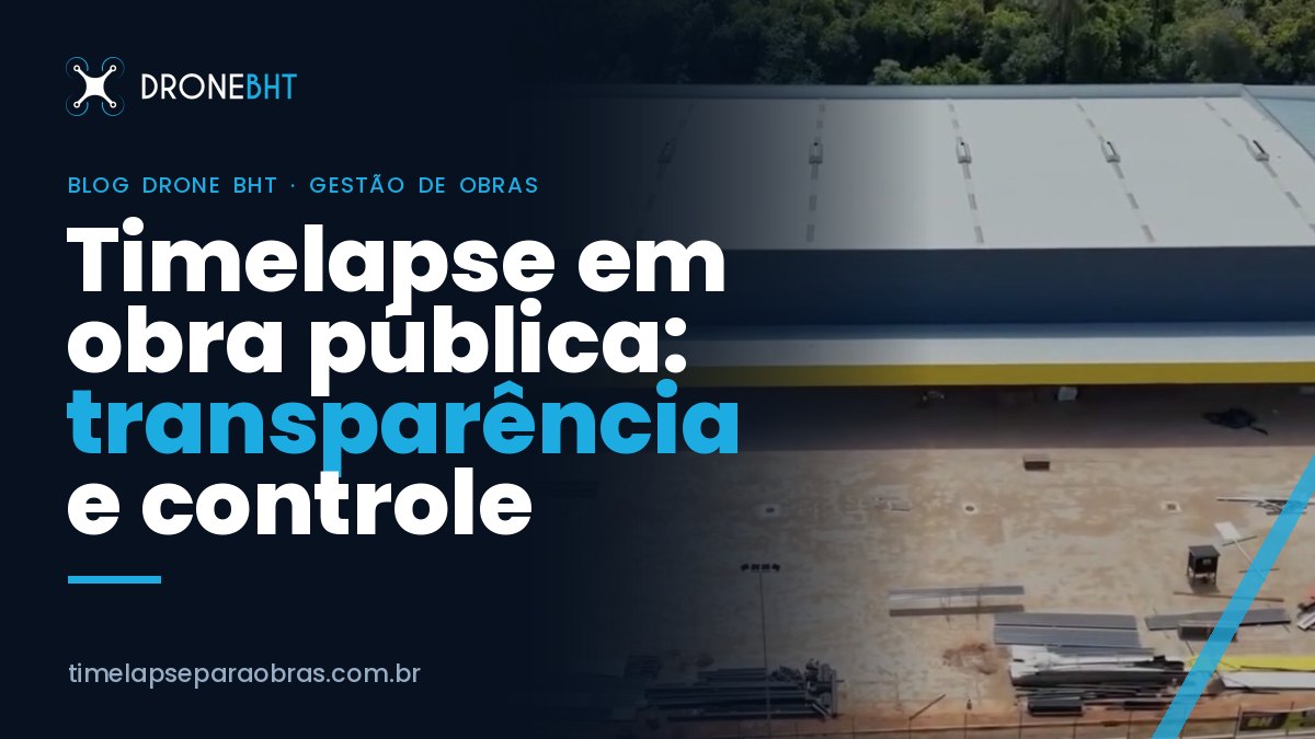 Timelapse em obra pública: transparência e prestação de contas com imagens